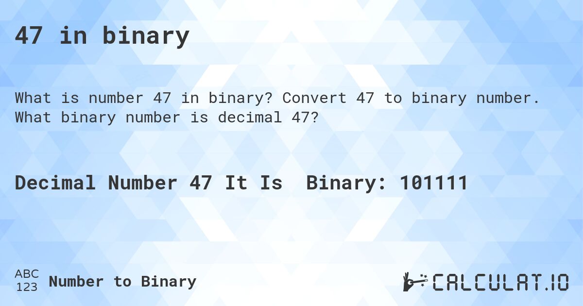47 in binary. Convert 47 to binary number. What binary number is decimal 47?
