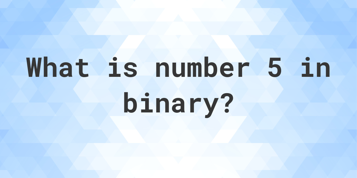 5 in binary - Calculatio