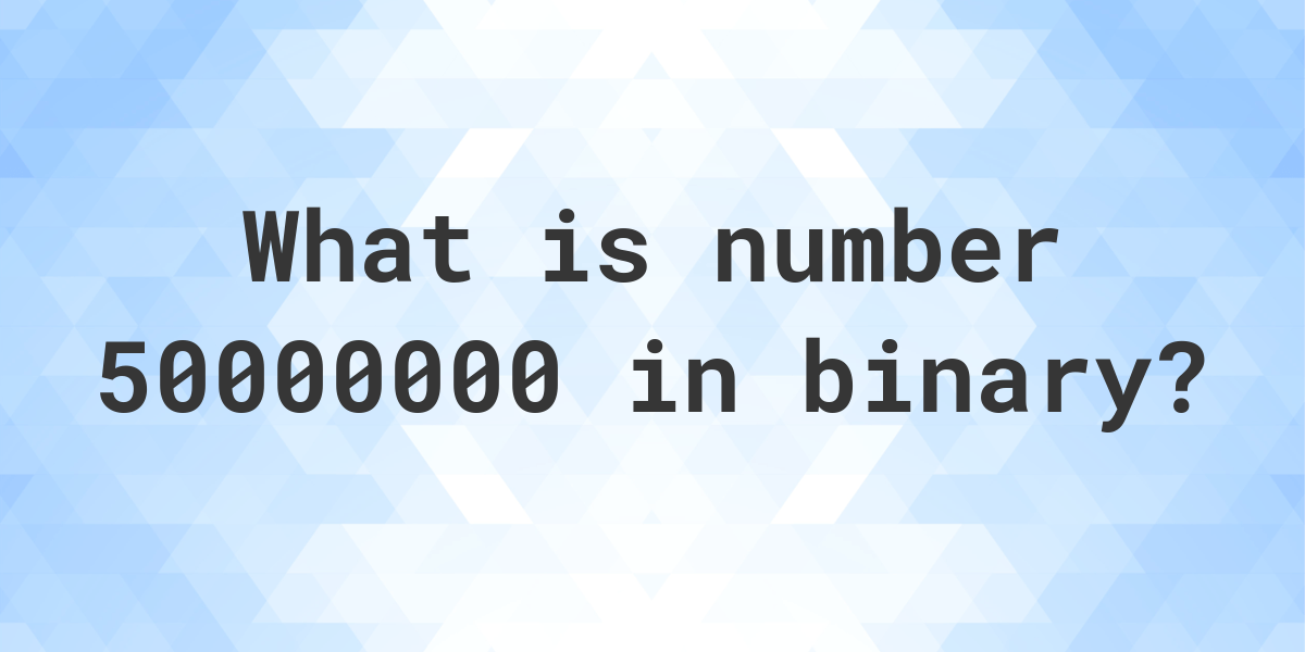 50000000-in-binary-calculatio