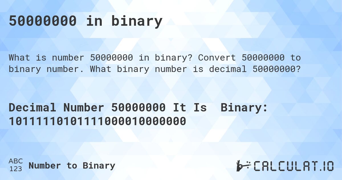 50000000 in binary. Convert 50000000 to binary number. What binary number is decimal 50000000?