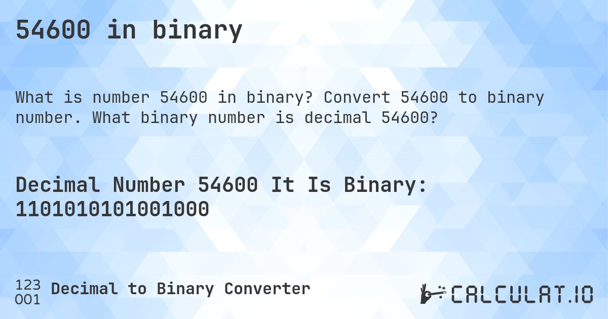 54600 in binary. Convert 54600 to binary number. What binary number is decimal 54600?