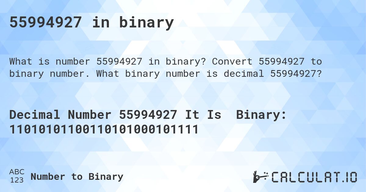 55994927 in binary. Convert 55994927 to binary number. What binary number is decimal 55994927?