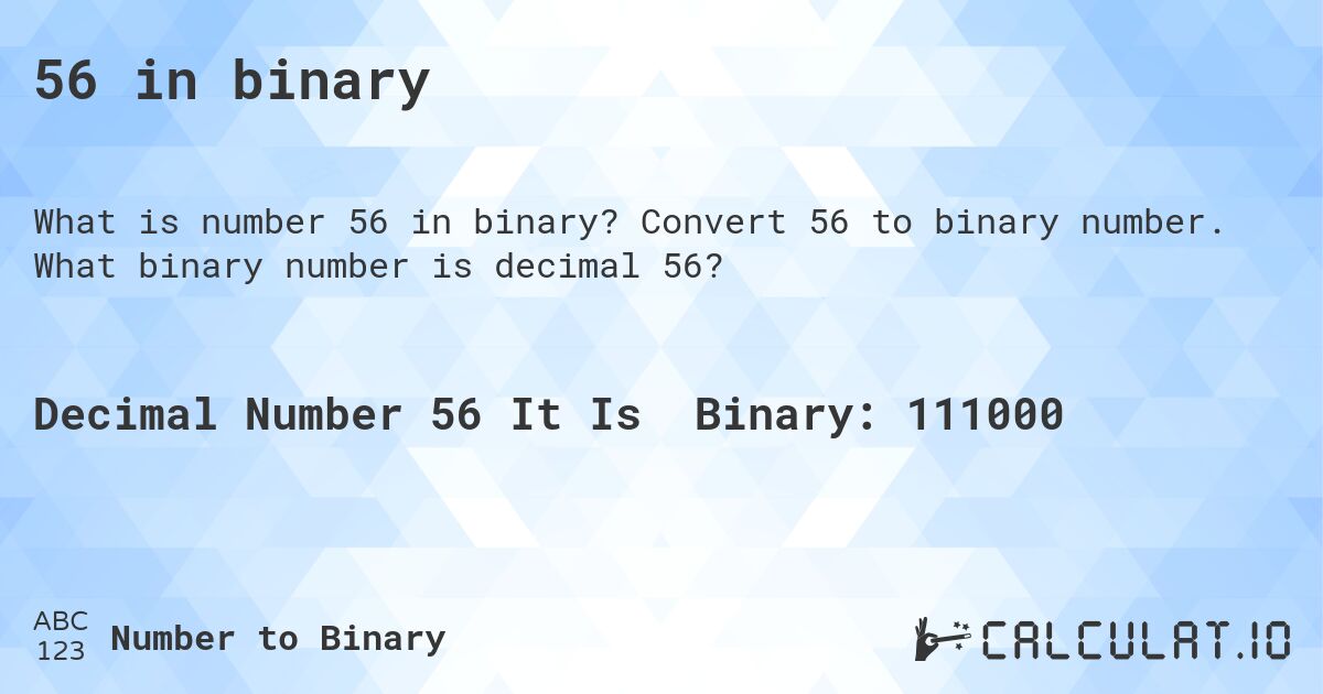 56 in binary. Convert 56 to binary number. What binary number is decimal 56?