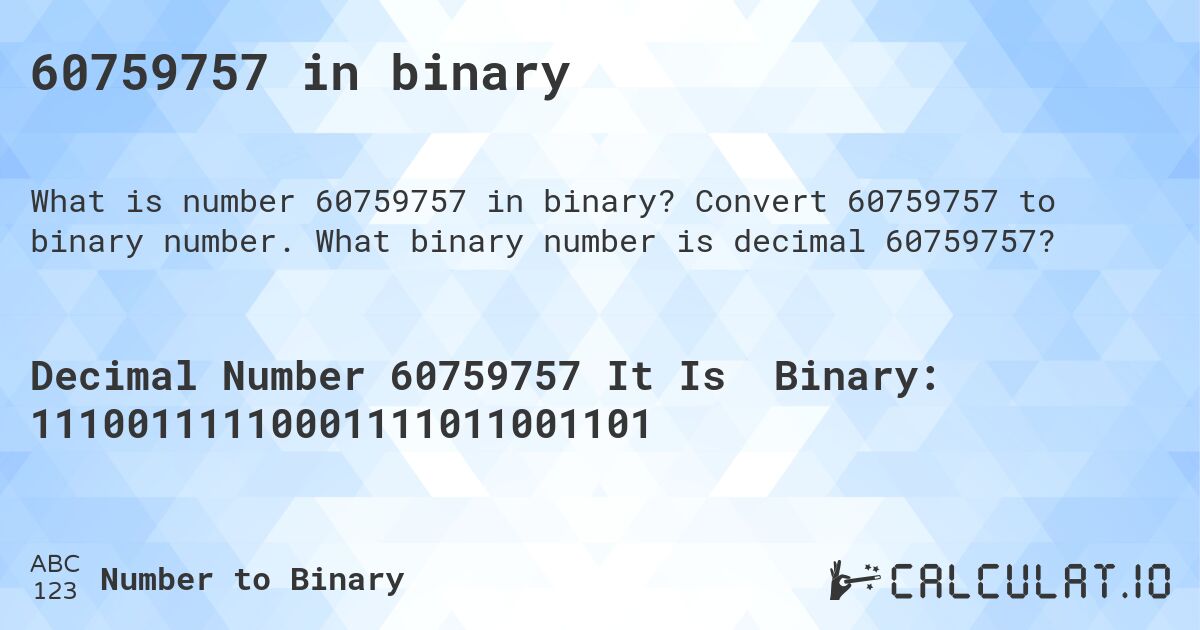 60759757 in binary. Convert 60759757 to binary number. What binary number is decimal 60759757?