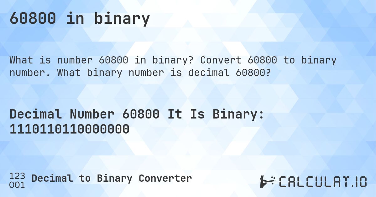 60800 in binary. Convert 60800 to binary number. What binary number is decimal 60800?
