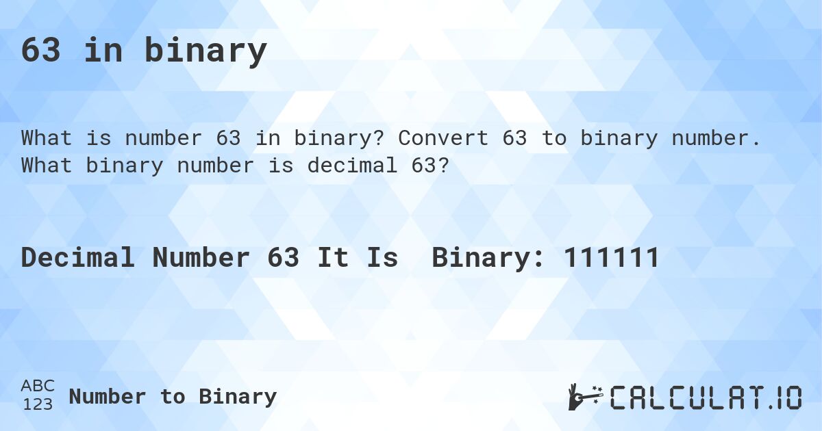 63 in binary. Convert 63 to binary number. What binary number is decimal 63?