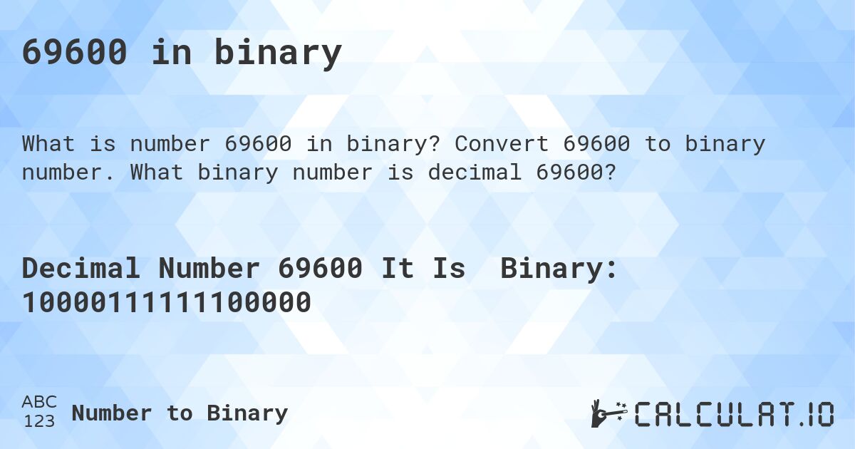 69600 in binary. Convert 69600 to binary number. What binary number is decimal 69600?