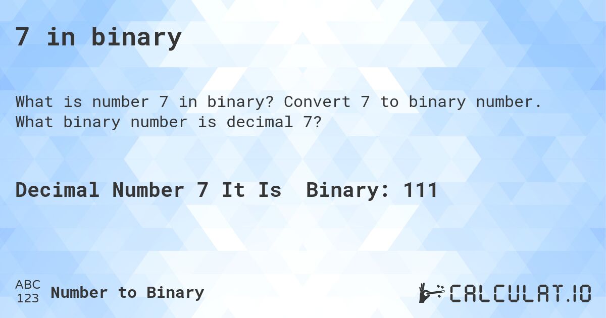 7 in binary. Convert 7 to binary number. What binary number is decimal 7?