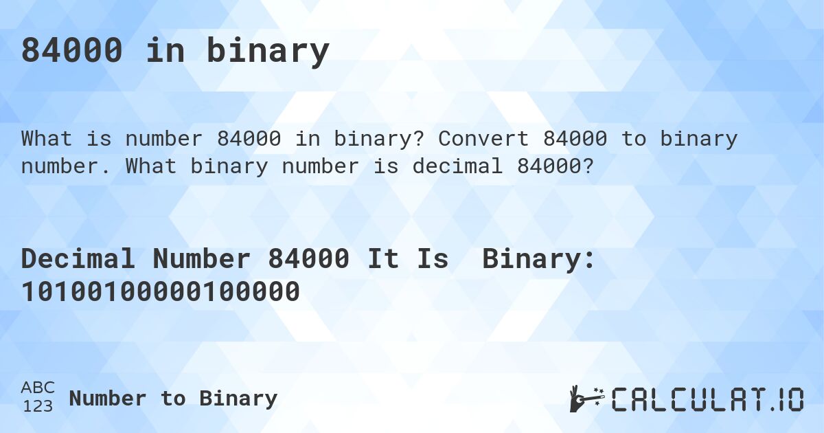 84000 in binary. Convert 84000 to binary number. What binary number is decimal 84000?
