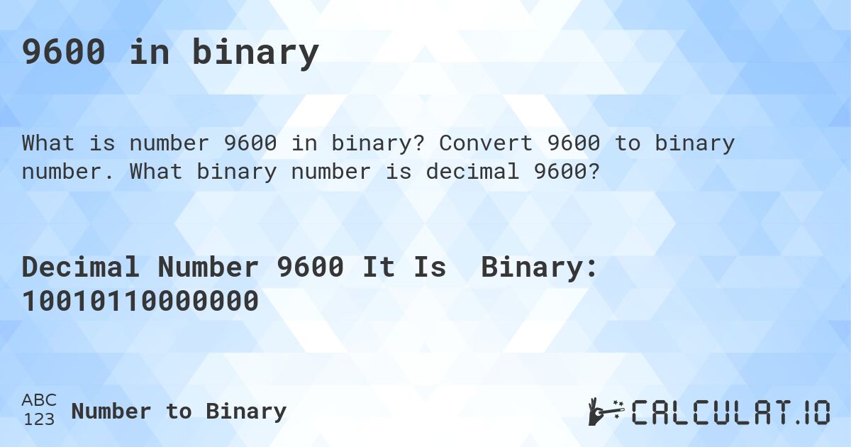 9600 in binary. Convert 9600 to binary number. What binary number is decimal 9600?