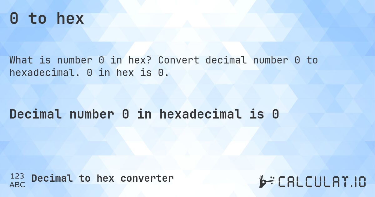 0 to hex. Convert decimal number 0 to hexadecimal. 0 in hex is 0.