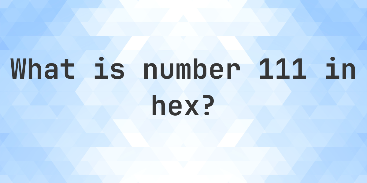 111 to hex - Calculatio
