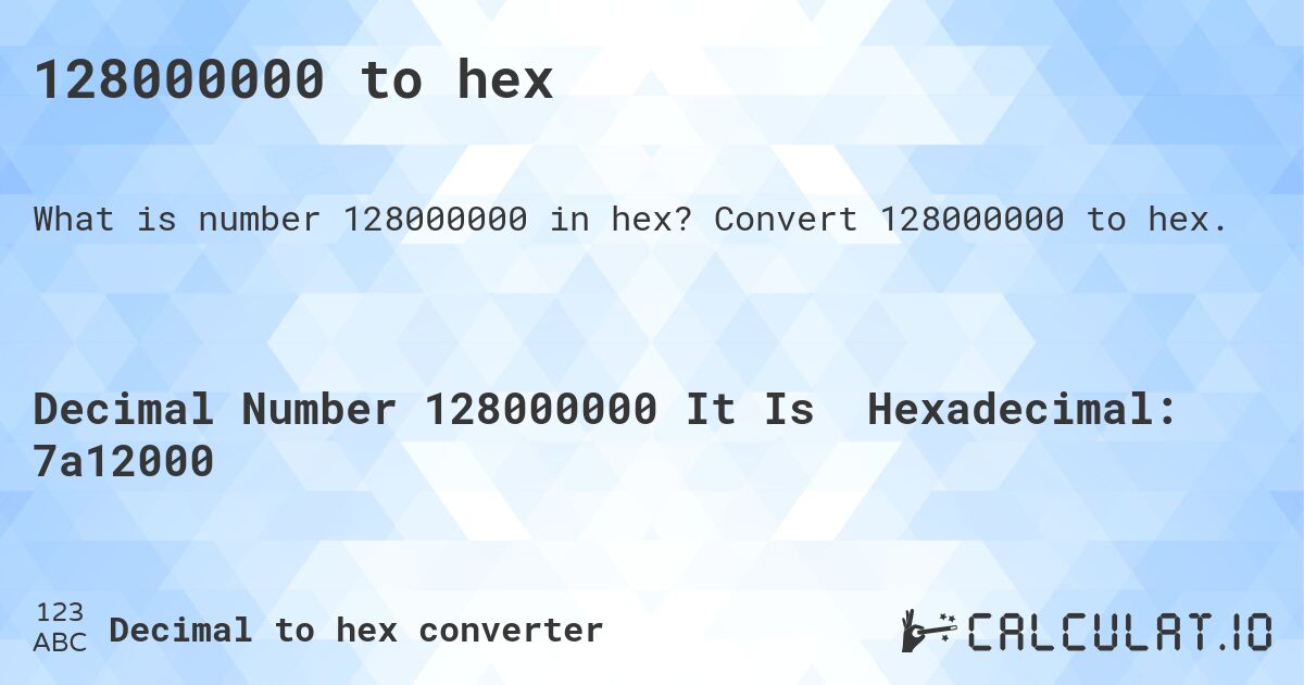 128000000 to hex. Convert 128000000 to hex.