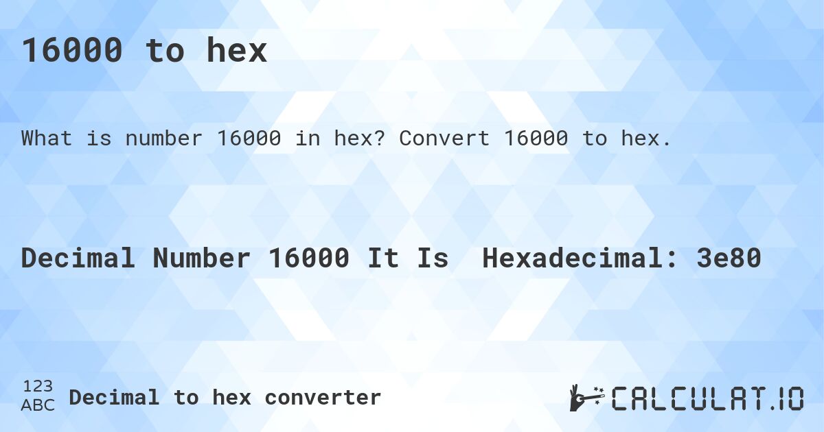 16000 to hex. Convert 16000 to hex.