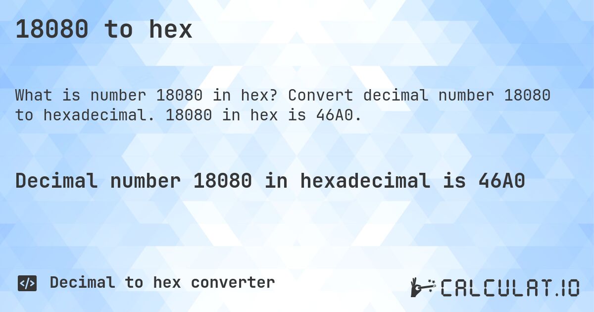 18080 to hex. Convert decimal number 18080 to hexadecimal. 18080 in hex is 46A0.