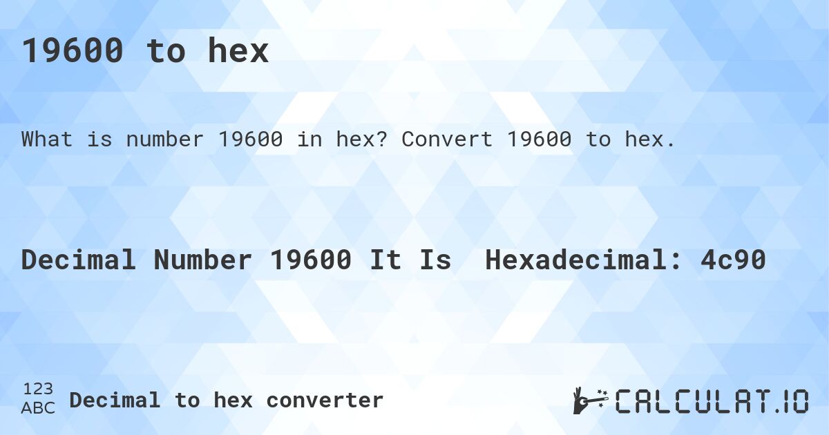 19600 to hex. Convert 19600 to hex.