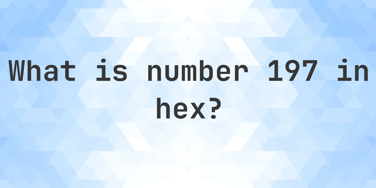197 to hex - Calculatio