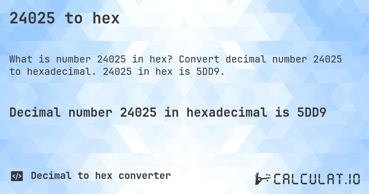 24025 to hex. Convert decimal number 24025 to hexadecimal. 24025 in hex is 5DD9.