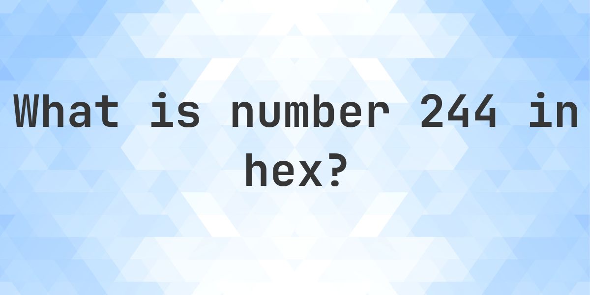 244 to hex - Calculatio