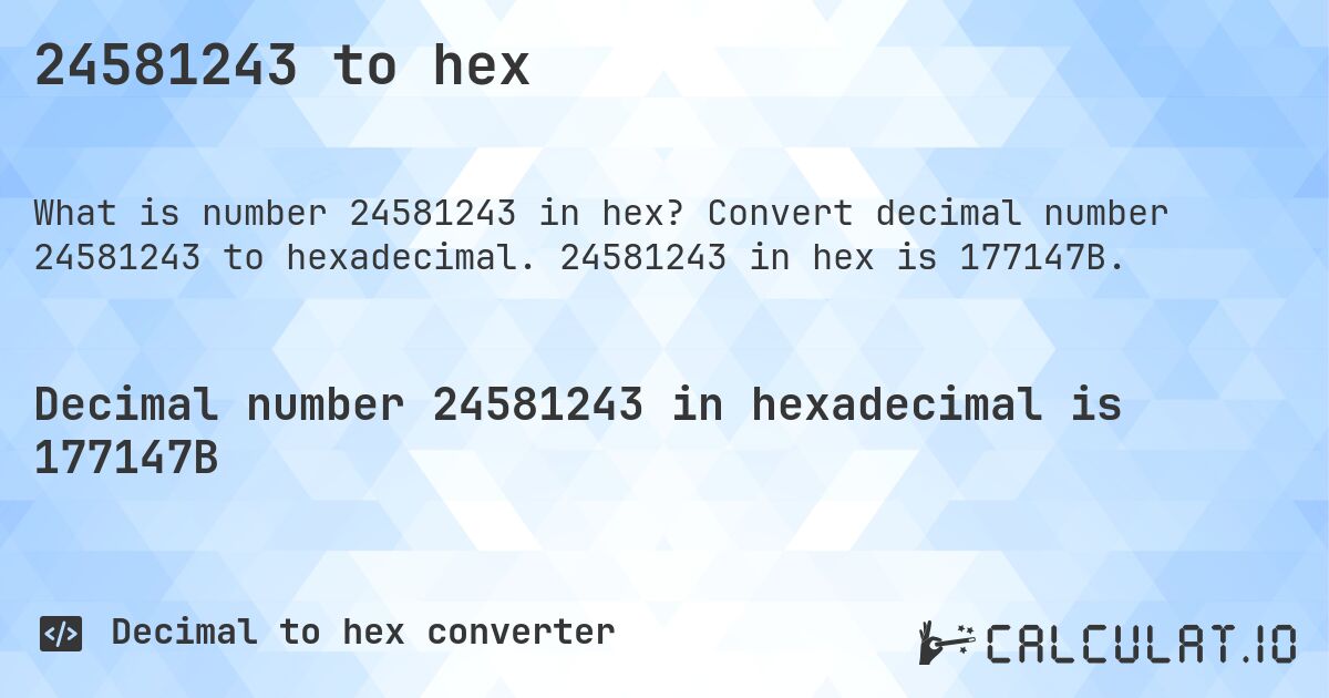 24581243 to hex. Convert decimal number 24581243 to hexadecimal. 24581243 in hex is 177147B.