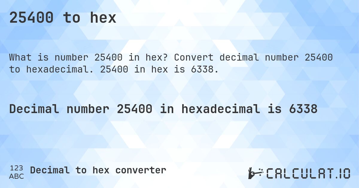 25400 to hex. Convert decimal number 25400 to hexadecimal. 25400 in hex is 6338.