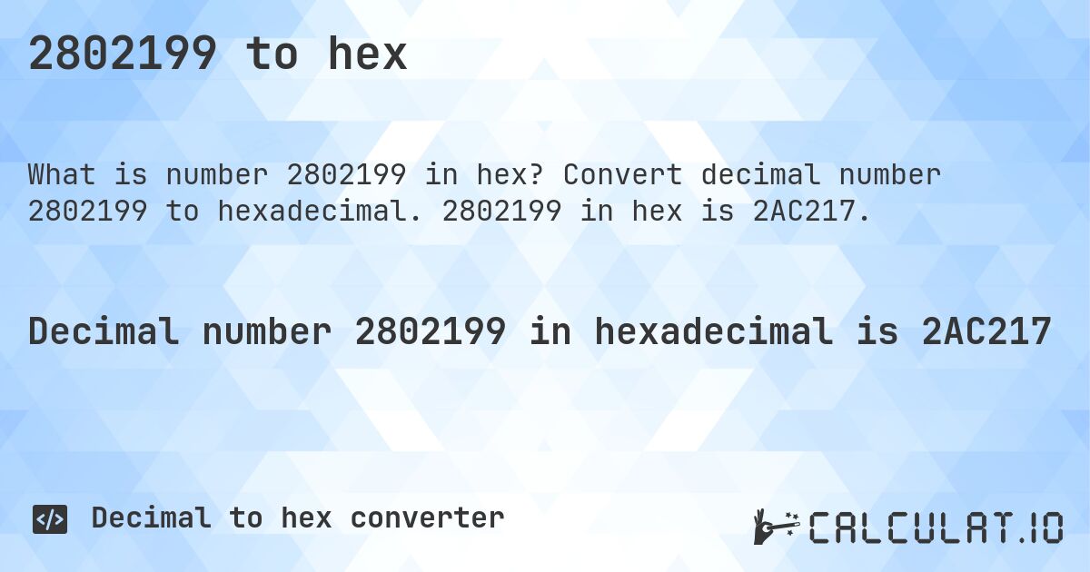 2802199 to hex. Convert decimal number 2802199 to hexadecimal. 2802199 in hex is 2AC217.