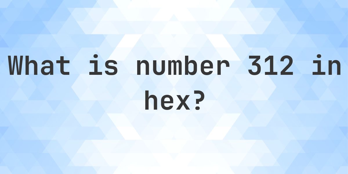 312 to hex - Calculatio