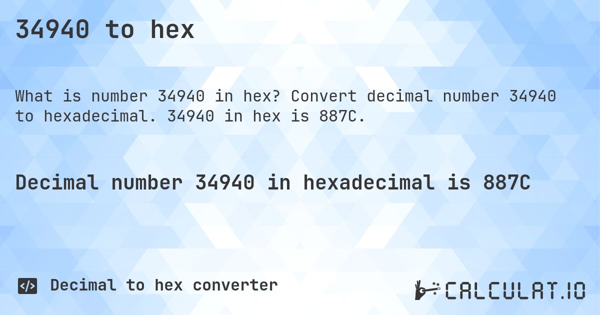 34940 to hex. Convert decimal number 34940 to hexadecimal. 34940 in hex is 887C.