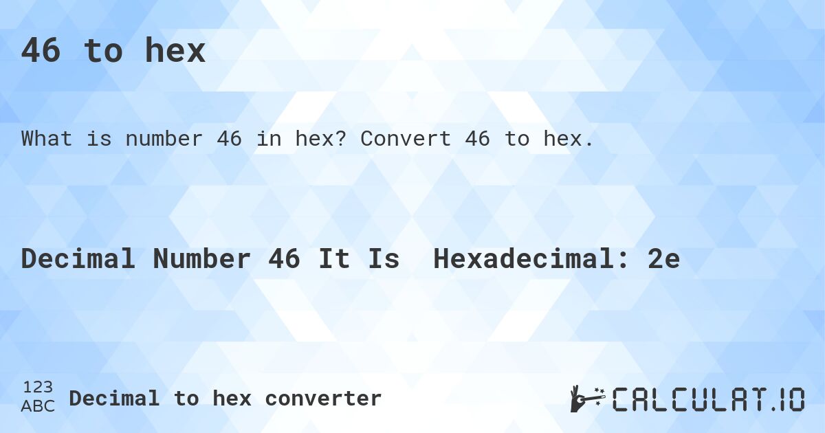 46 to hex. Convert 46 to hex.