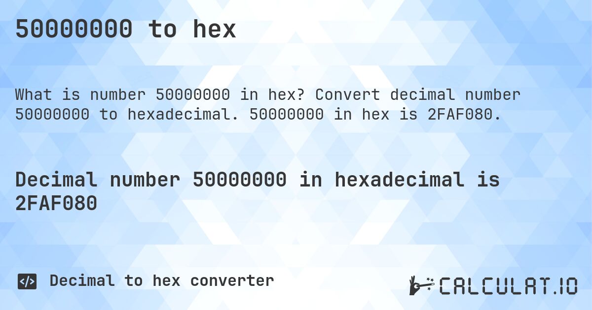 50000000 to hex. Convert decimal number 50000000 to hexadecimal. 50000000 in hex is 2FAF080.