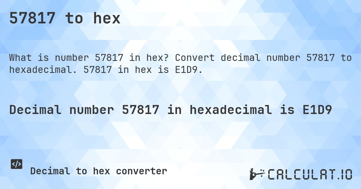 57817 to hex. Convert decimal number 57817 to hexadecimal. 57817 in hex is E1D9.