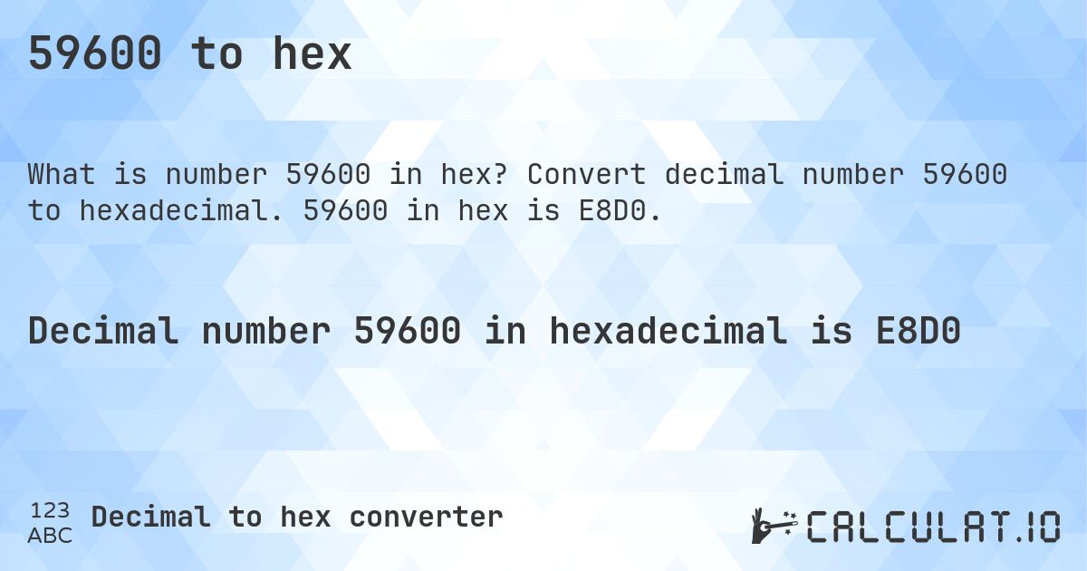 59600 to hex. Convert decimal number 59600 to hexadecimal. 59600 in hex is E8D0.