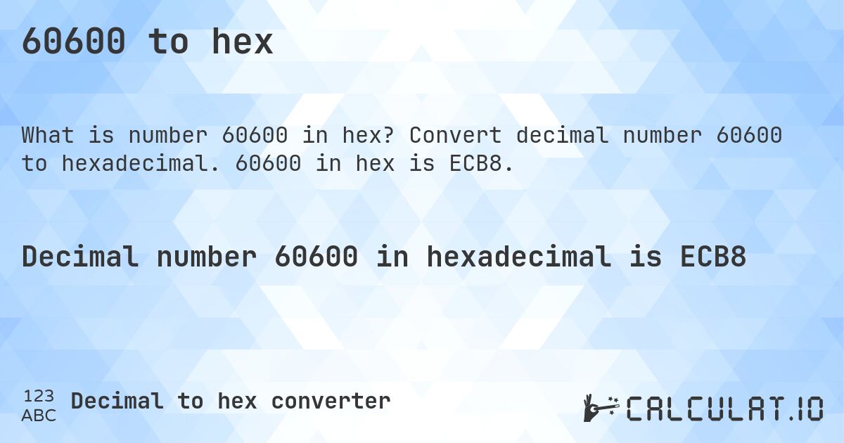 60600 to hex. Convert decimal number 60600 to hexadecimal. 60600 in hex is ECB8.