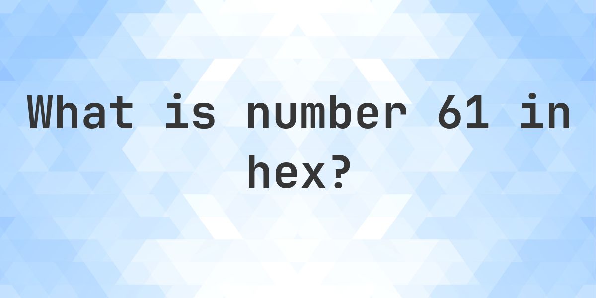 61 to hex - Calculatio