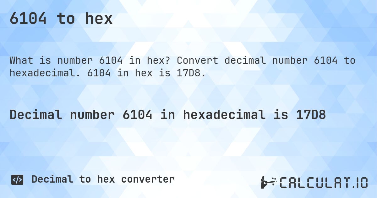 6104 to hex. Convert decimal number 6104 to hexadecimal. 6104 in hex is 17D8.