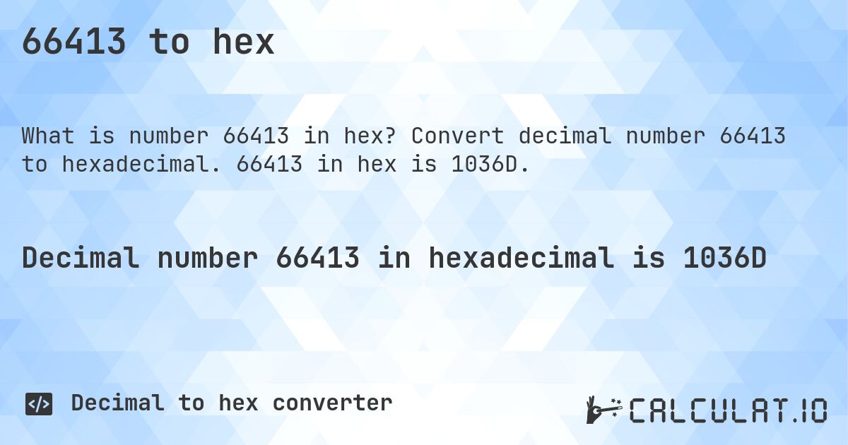 66413 to hex. Convert decimal number 66413 to hexadecimal. 66413 in hex is 1036D.