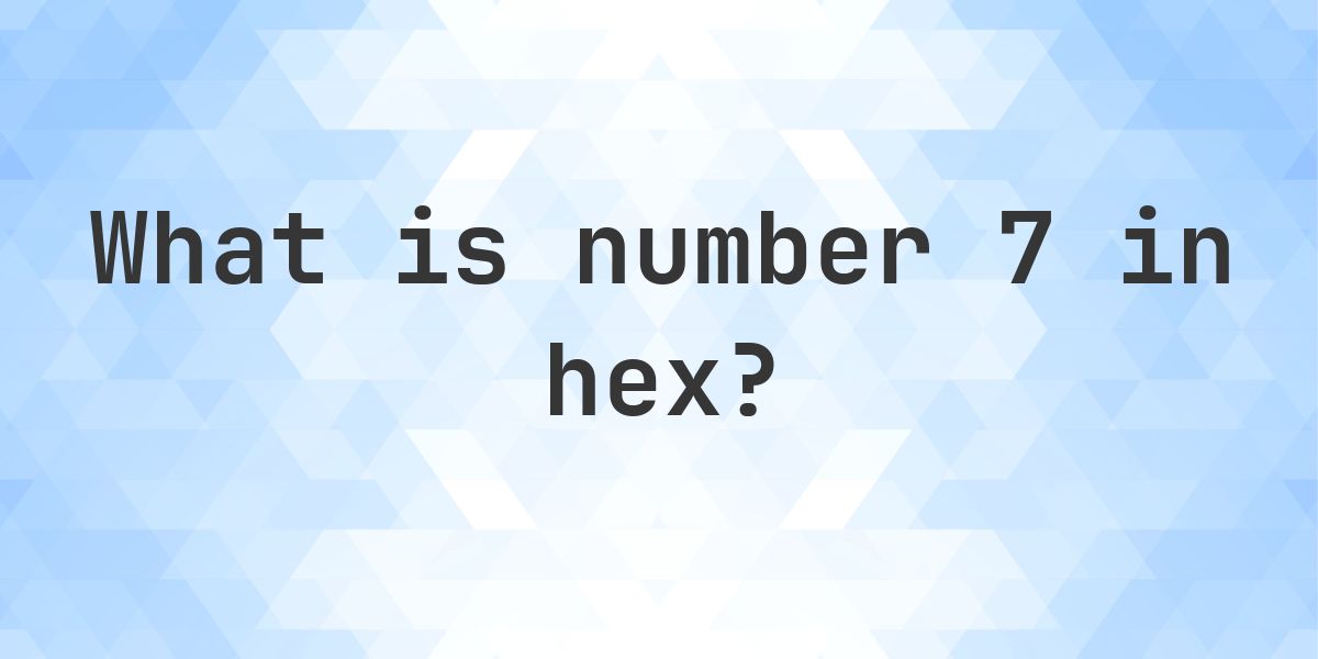7 to hex - Calculatio