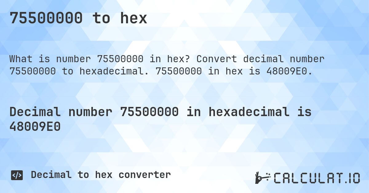 75500000 to hex. Convert decimal number 75500000 to hexadecimal. 75500000 in hex is 48009E0.