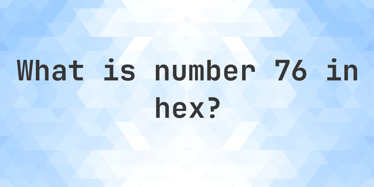 76 to hex - Calculatio