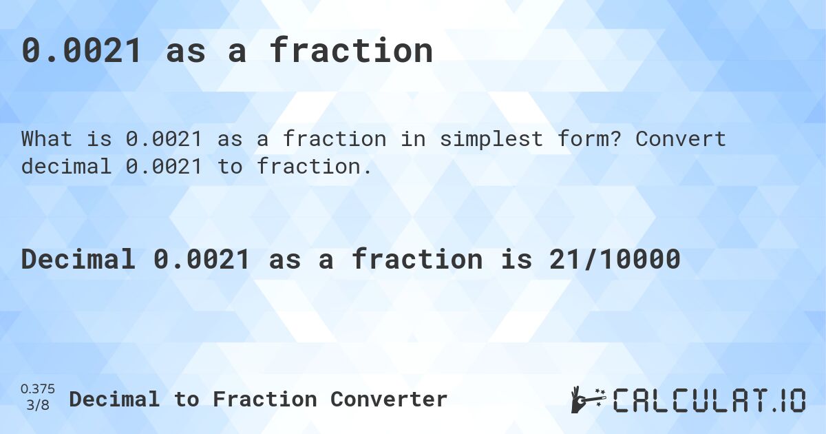 0.0021 as a fraction. Convert decimal 0.0021 to fraction.