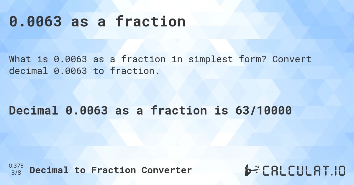 0.0063 as a fraction. Convert decimal 0.0063 to fraction.