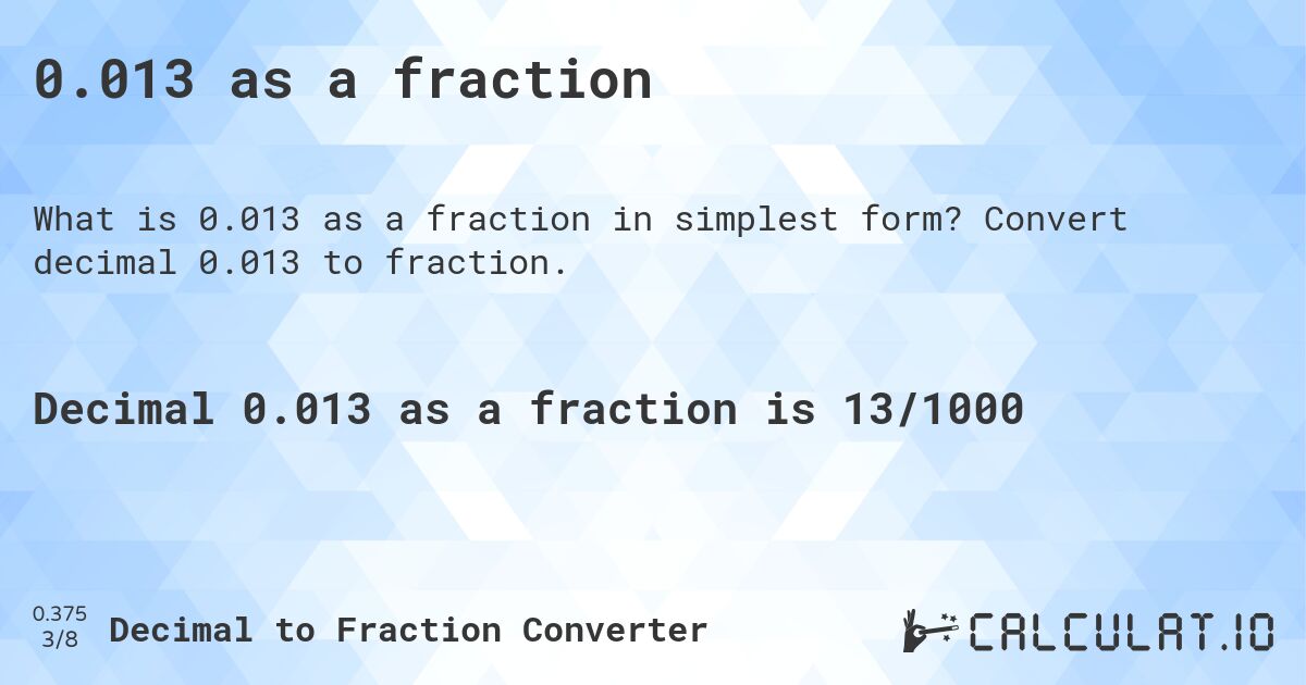 0.013 as a fraction. Convert decimal 0.013 to fraction.
