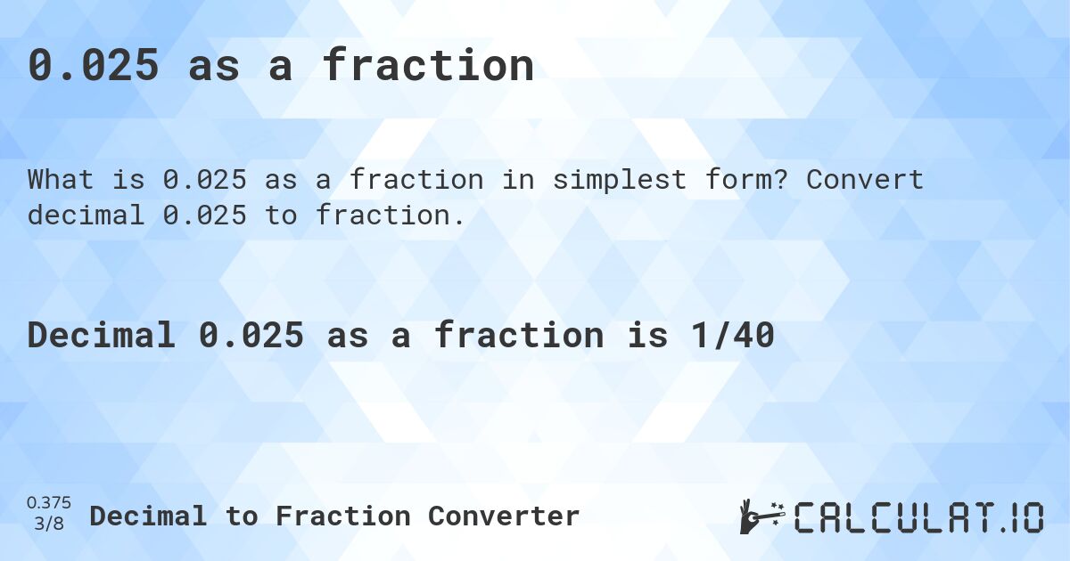 0.025 as a fraction. Convert decimal 0.025 to fraction.