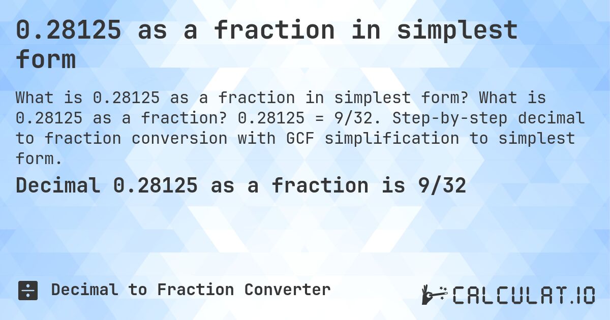 0.28125 as a fraction in simplest form. What is 0.28125 as a fraction? 0.28125 = 9/32. Step-by-step decimal to fraction conversion with GCF simplification to simplest form.