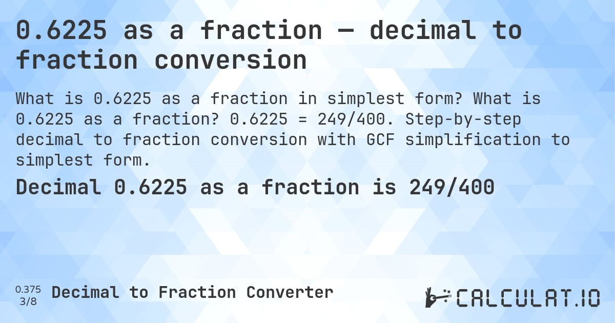 0.6225 as a fraction — decimal to fraction conversion. What is 0.6225 as a fraction? 0.6225 = 249/400. Step-by-step decimal to fraction conversion with GCF simplification to simplest form.