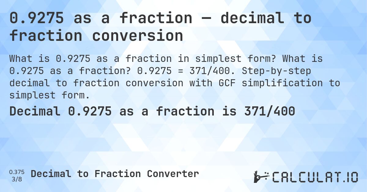 0.9275 as a fraction — decimal to fraction conversion. What is 0.9275 as a fraction? 0.9275 = 371/400. Step-by-step decimal to fraction conversion with GCF simplification to simplest form.