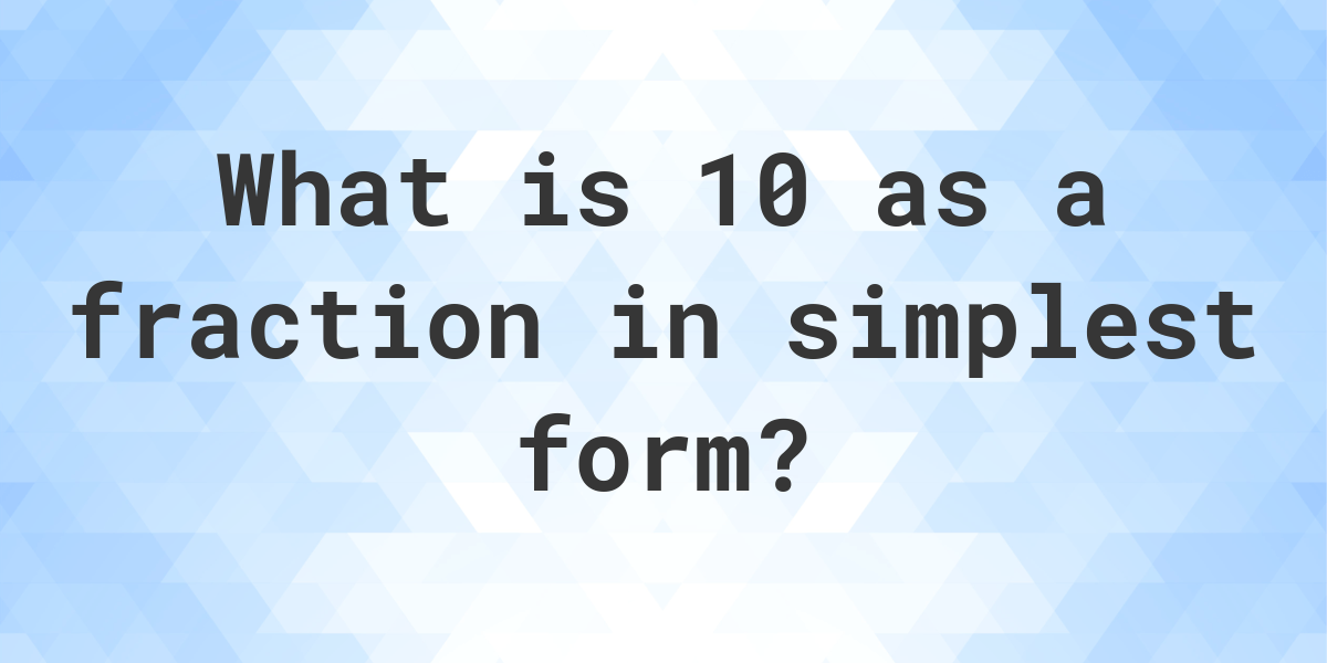 10 As A Fraction Calculatio