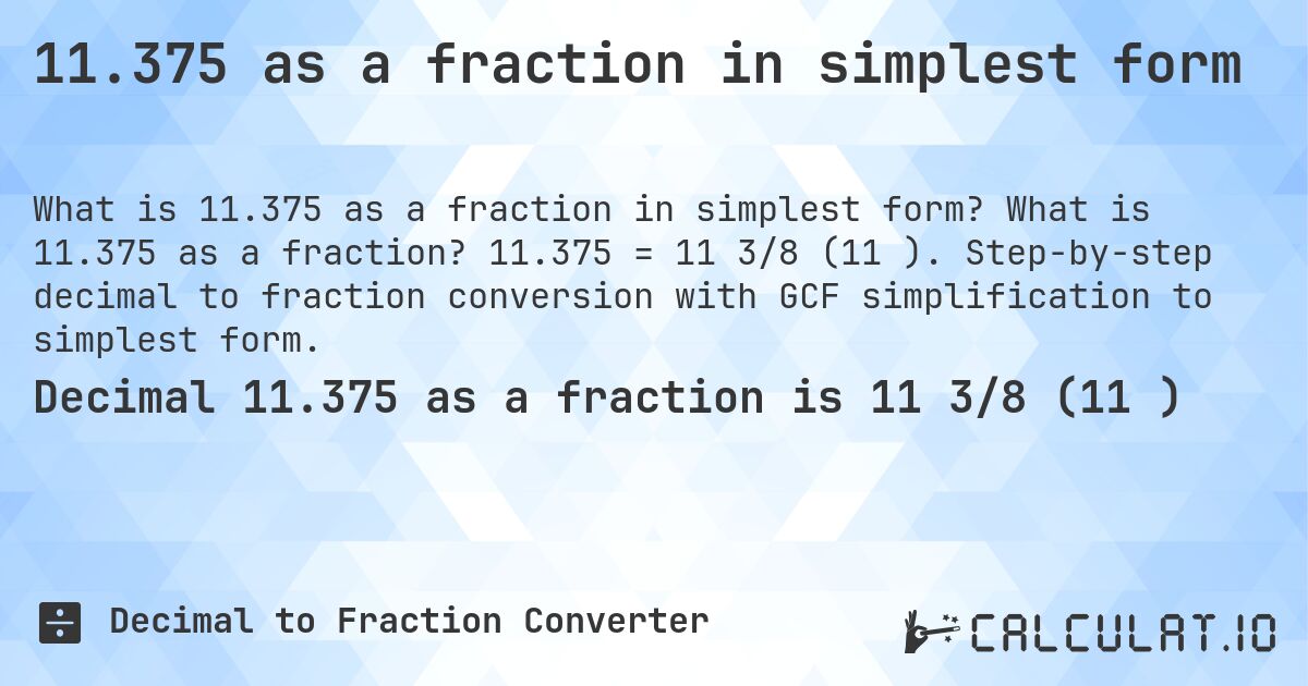 11.375 as a fraction in simplest form. What is 11.375 as a fraction? 11.375 = 11 3/8 (11⅜). Step-by-step decimal to fraction conversion with GCF simplification to simplest form.