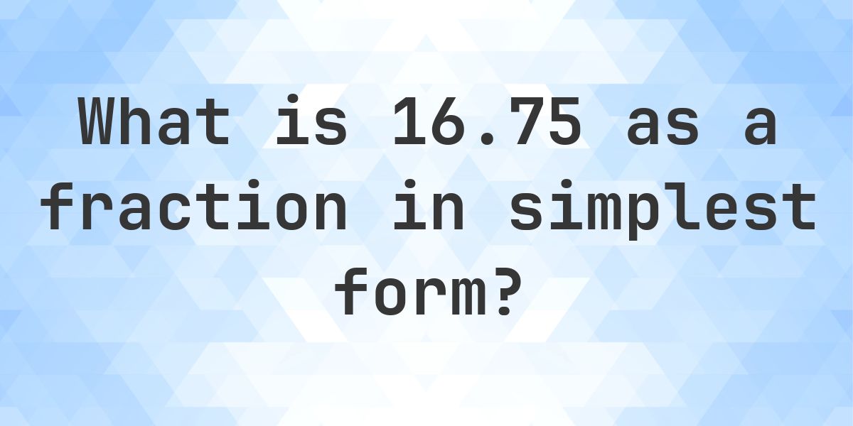 16.75 as a fraction — decimal to fraction conversion - Calculatio