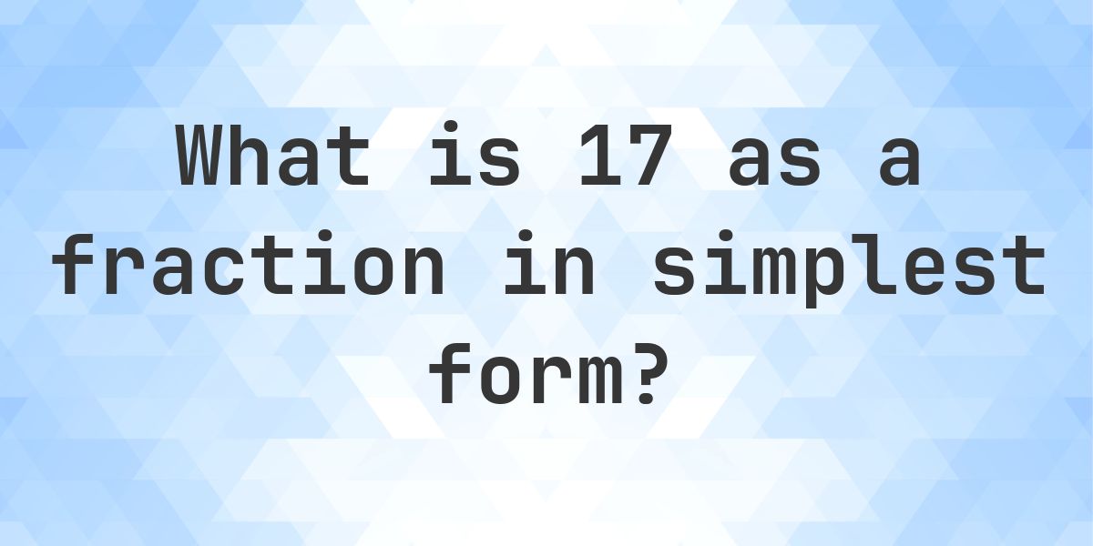 17 as a fraction in simplest form - Calculatio
